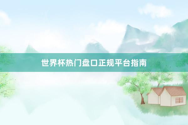 世界杯热门盘口正规平台指南
