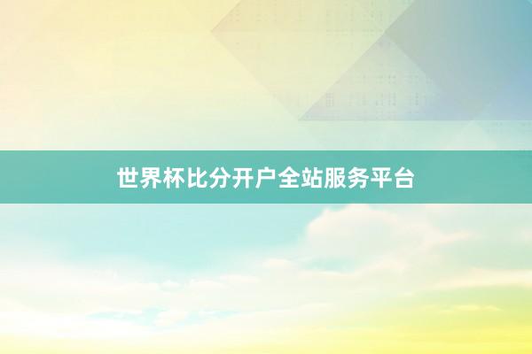 世界杯比分开户全站服务平台